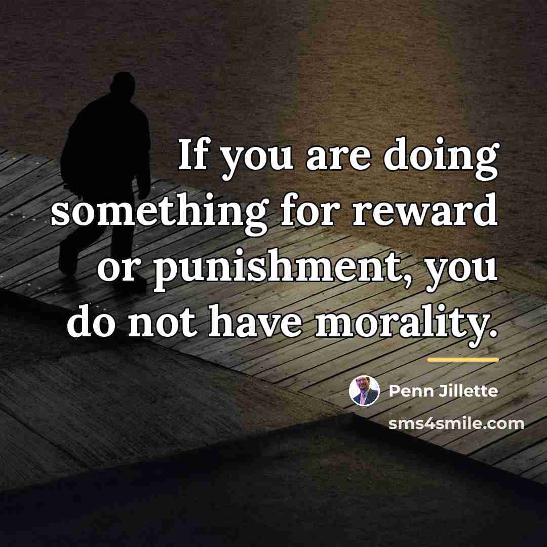 “If you are doing something for reward or punishment, you…” quote by Penn Jillette