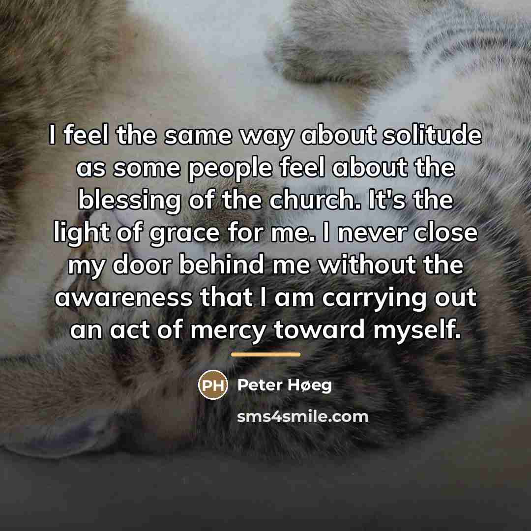 “I feel the same way about solitude as some people…” quote by Peter Høeg