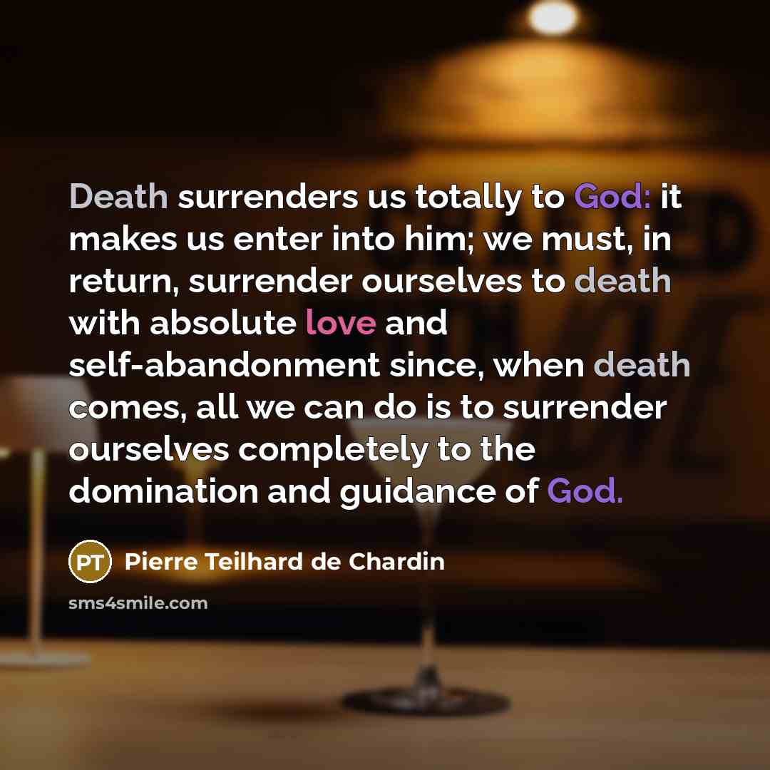 “Death surrenders us totally to God: it makes us enter…” quote by Pierre Teilhard de Chardin