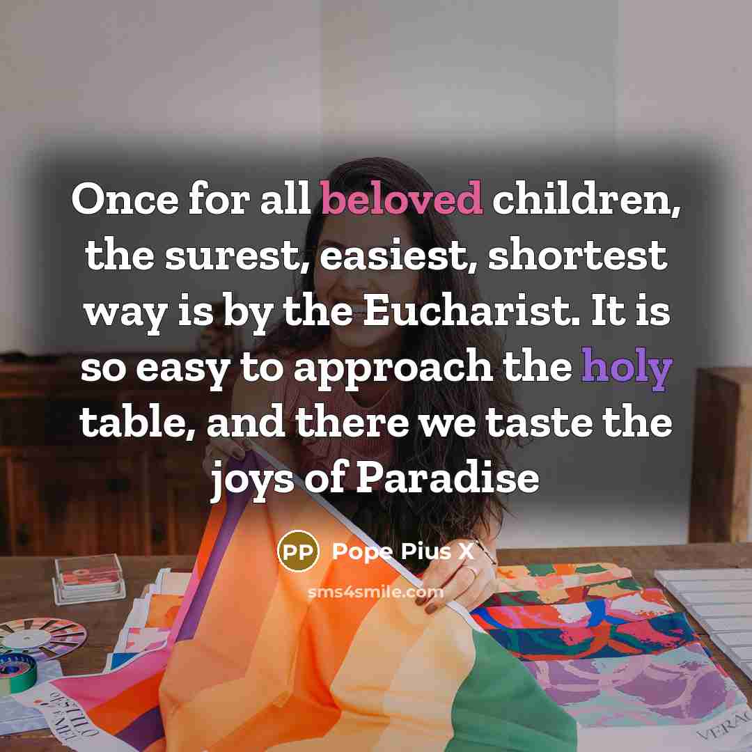 “Once for all beloved children, the surest, easiest, shortest way…” quote by Pope Pius X