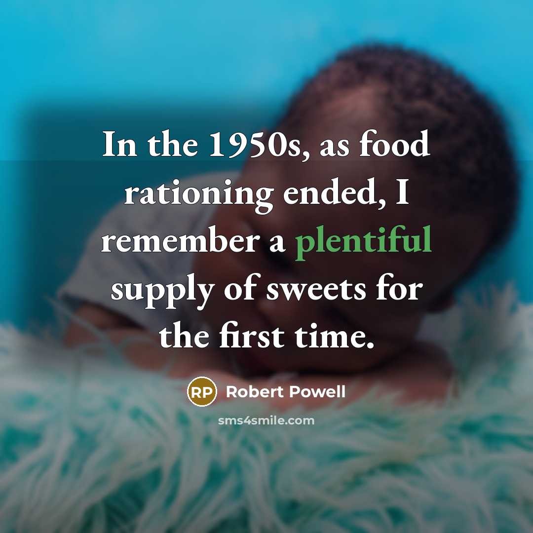 “In the 1950s, as food rationing ended, I remember a plentiful supply of sweets for the first time.” quote by Robert Powell