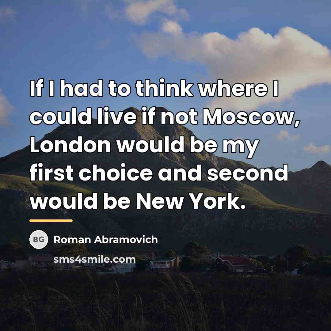 “If I had to think where I could live if…” quote by Roman Abramovich
