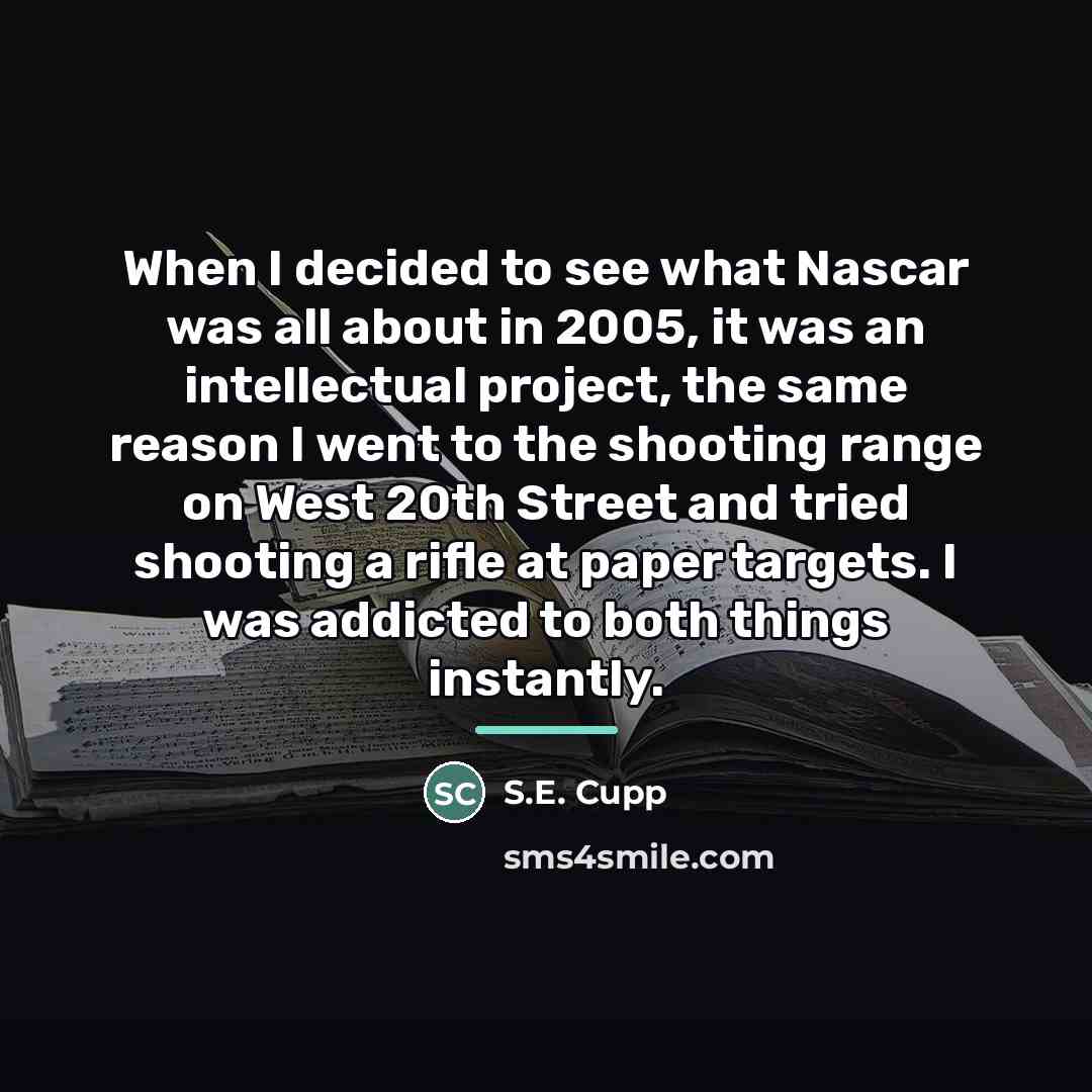 “When I decided to see what Nascar was all about…” quote by S.E. Cupp
