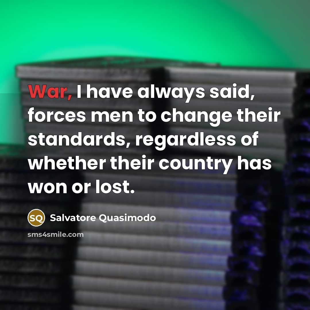 “War, I have always said, forces men to change their…” quote by Salvatore Quasimodo