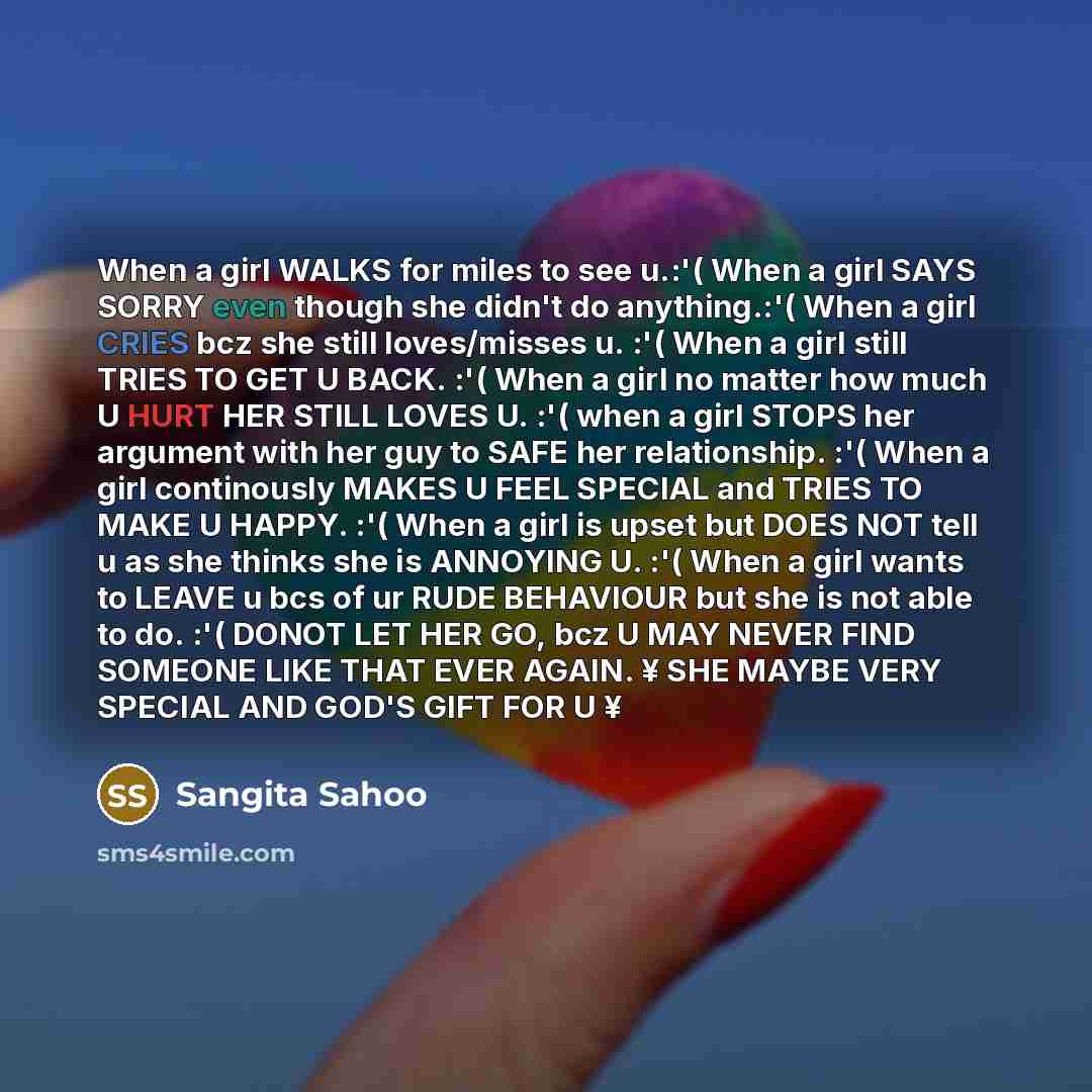 “When a girl WALKS for miles to see u.:'( When a girl SAYS SORRY even though she didn't do anything.:'( When a girl CRIES bcz she still loves/misses u. :'( When a girl still TRIES TO GET U BACK. :'( When a girl no matter how much U HURT HER STILL LOVES U. :'( when a girl STOPS her argument with her…” quote by Sangita Sahoo