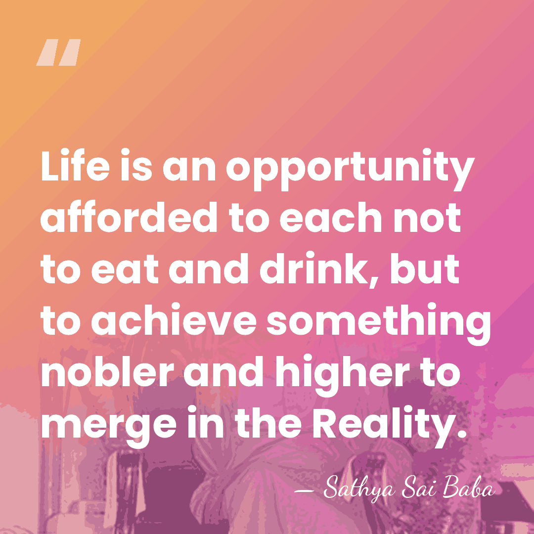 Life is an opportunity afforded to each not to eat and drink,&hellip; - Sathya Sai Baba