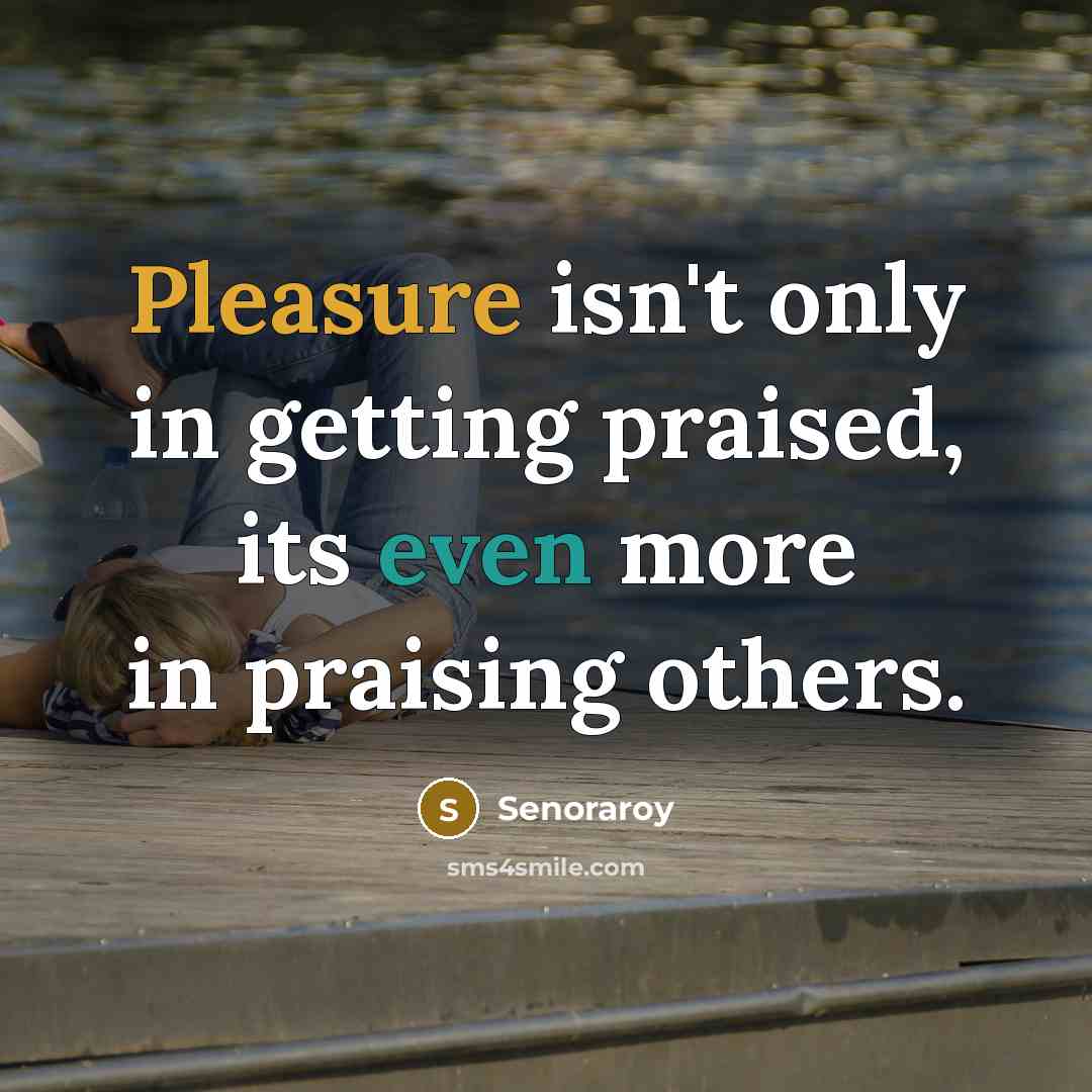 “Pleasure isn't only in getting praised, its even more in…” quote by Senoraroy