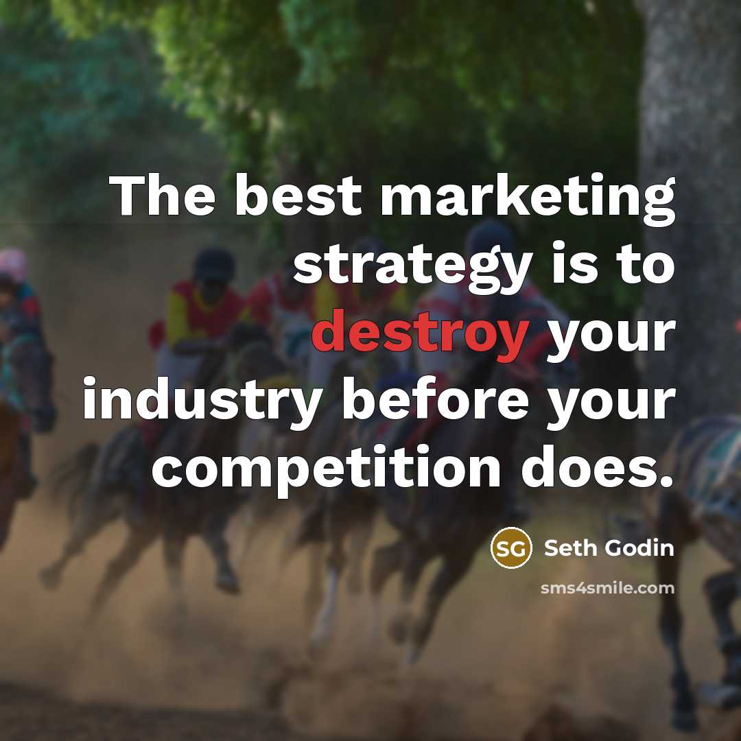 “The best marketing strategy is to destroy your industry before…” quote by Seth Godin