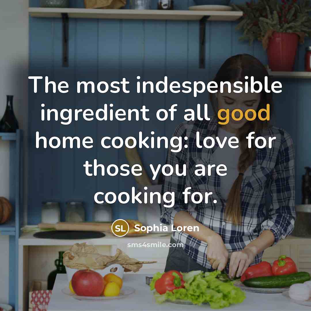 “The most indespensible ingredient of all good home cooking: love…” quote by Sophia Loren