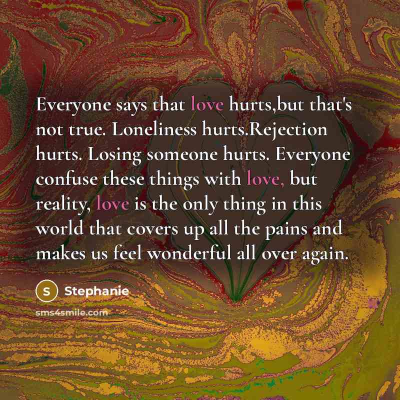 “Everyone says that love hurts,but that's not true. Loneliness hurts.Rejection…” quote by Stephanie