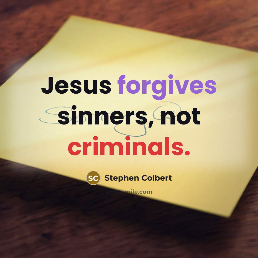 “Jesus forgives sinners, not criminals.…” quote by Stephen Colbert