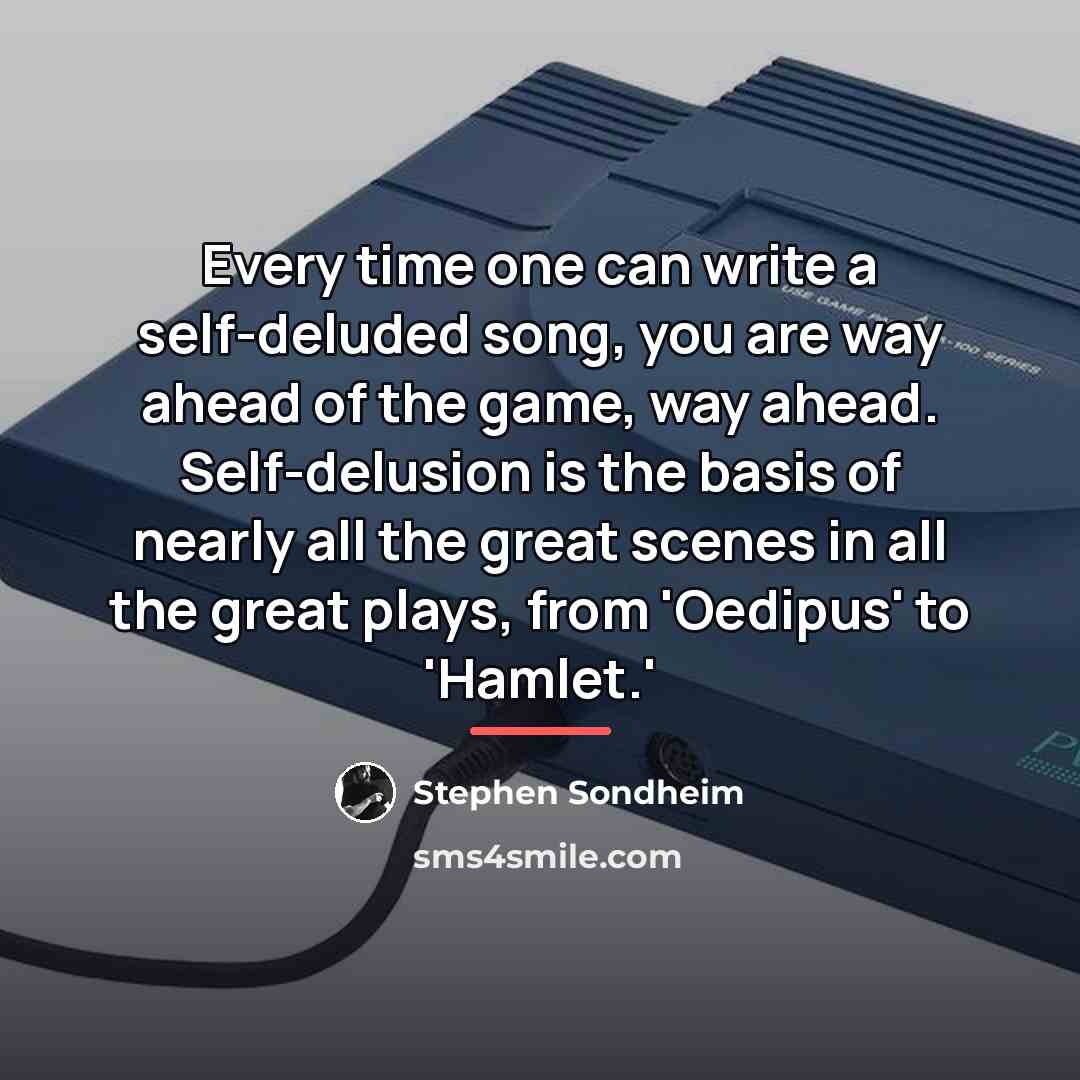 “Every time one can write a self-deluded song, you are…” quote by Stephen Sondheim