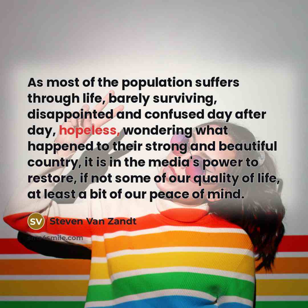 “As most of the population suffers through life, barely surviving,…” quote by Steven Van Zandt