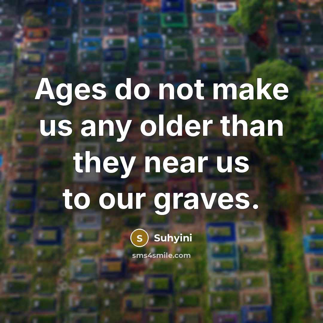 “Ages do not make us any older than they near…” quote by Suhyini