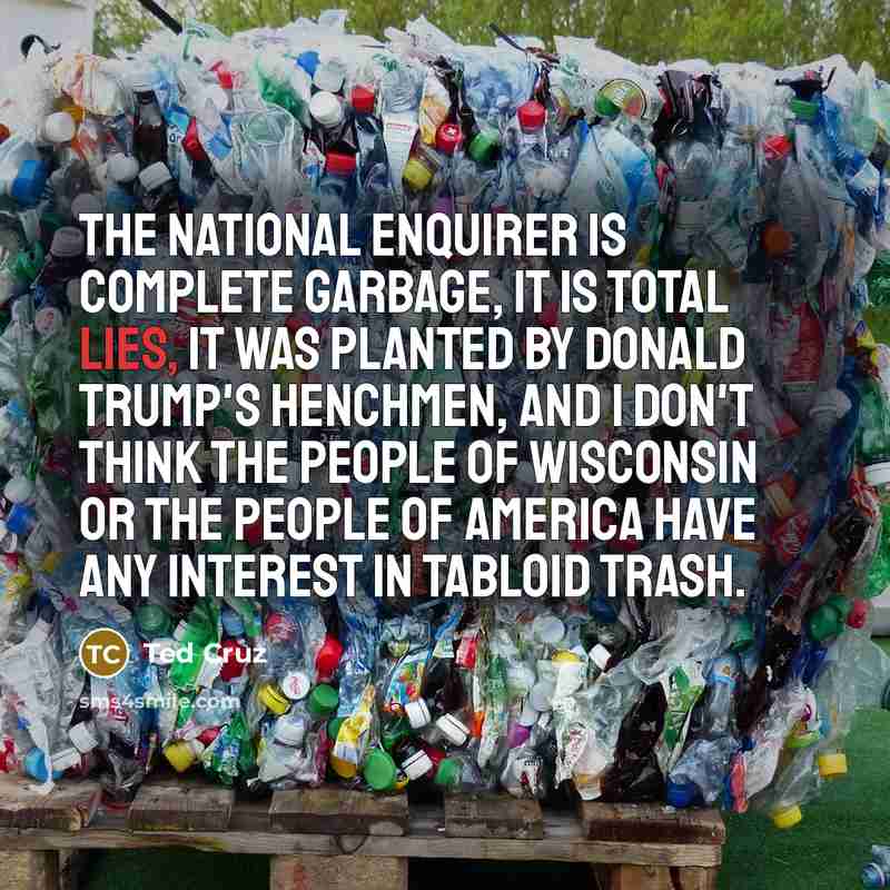 “The National Enquirer is complete garbage, it is total lies,…” quote by Ted Cruz