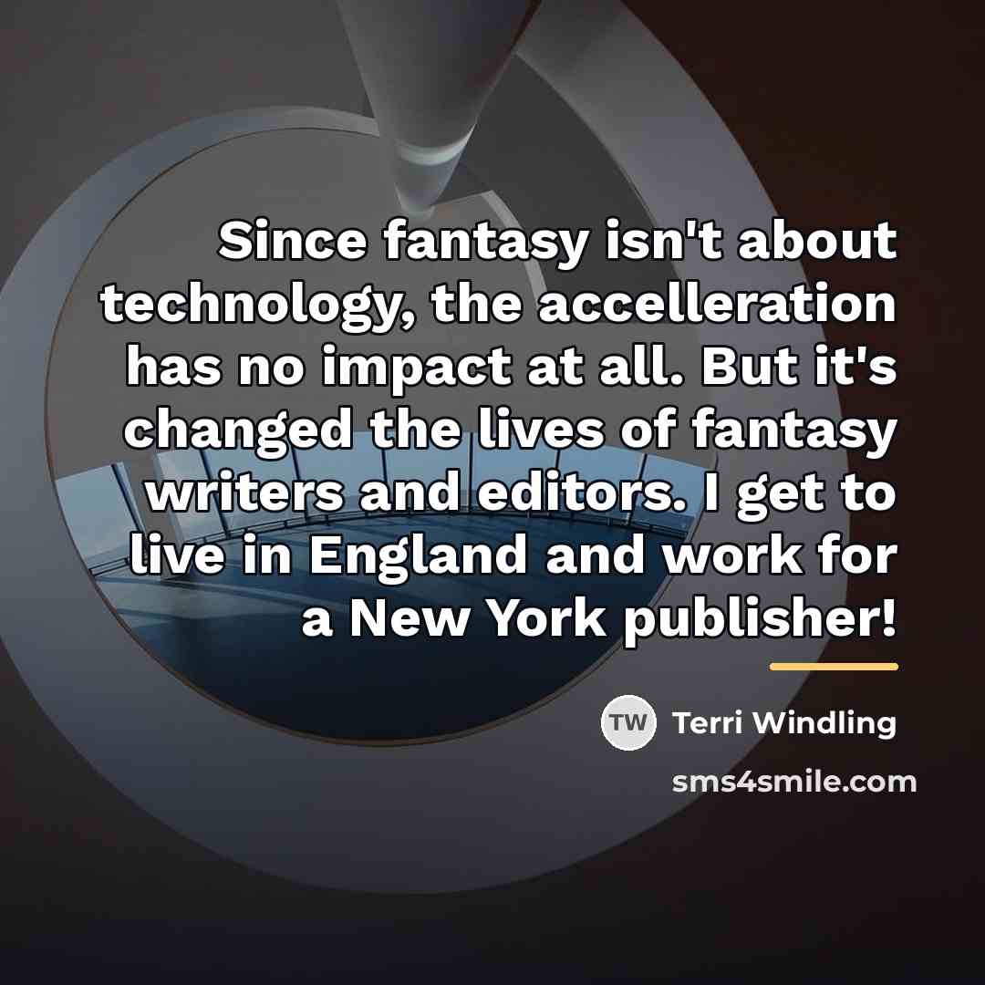 “Since fantasy isn't about technology, the accelleration has no impact…” quote by Terri Windling