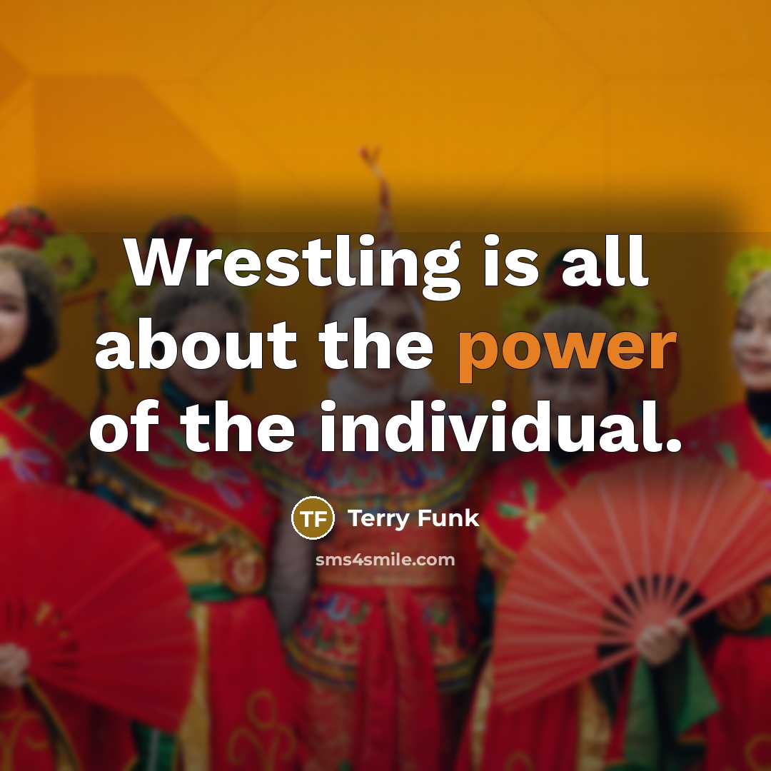 “Wrestling is all about the power of the individual.…” quote by Terry Funk