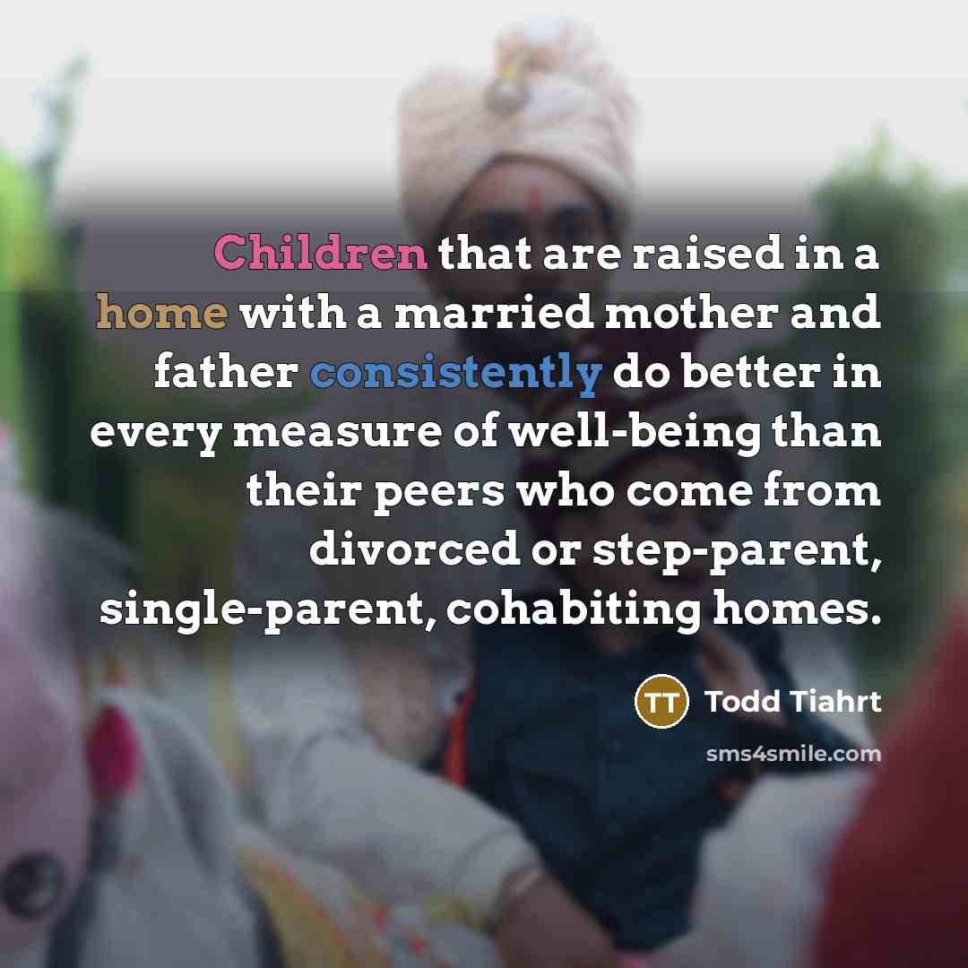“Children that are raised in a home with a married…” quote by Todd Tiahrt