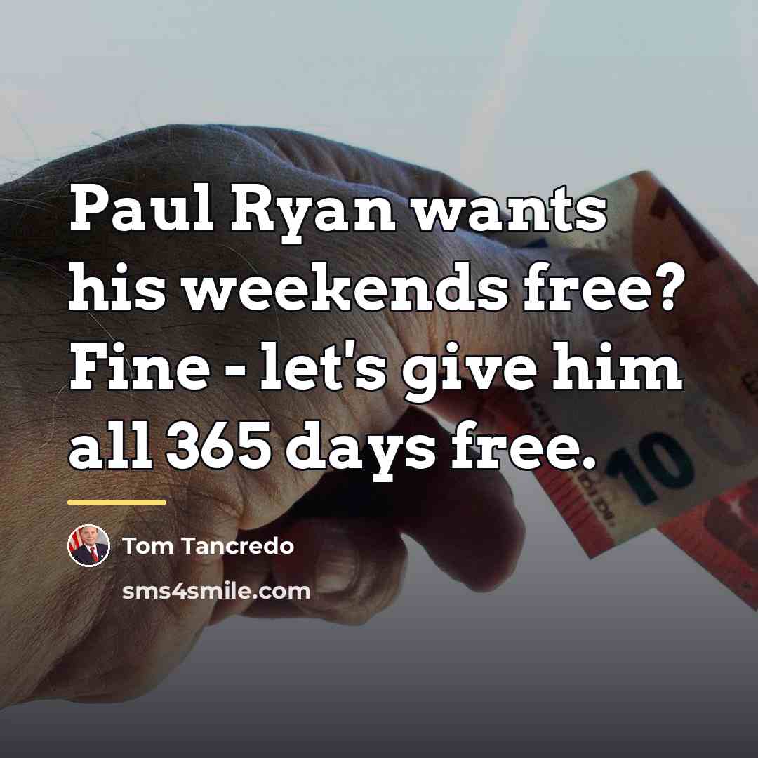 “Paul Ryan wants his weekends free? Fine - let's give…” quote by Tom Tancredo