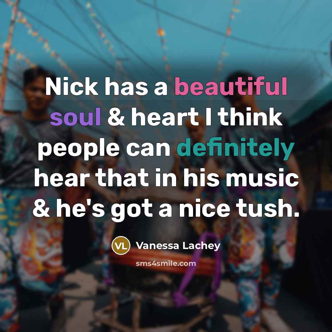 “Nick has a beautiful soul & heart I think people…” quote by Vanessa Lachey
