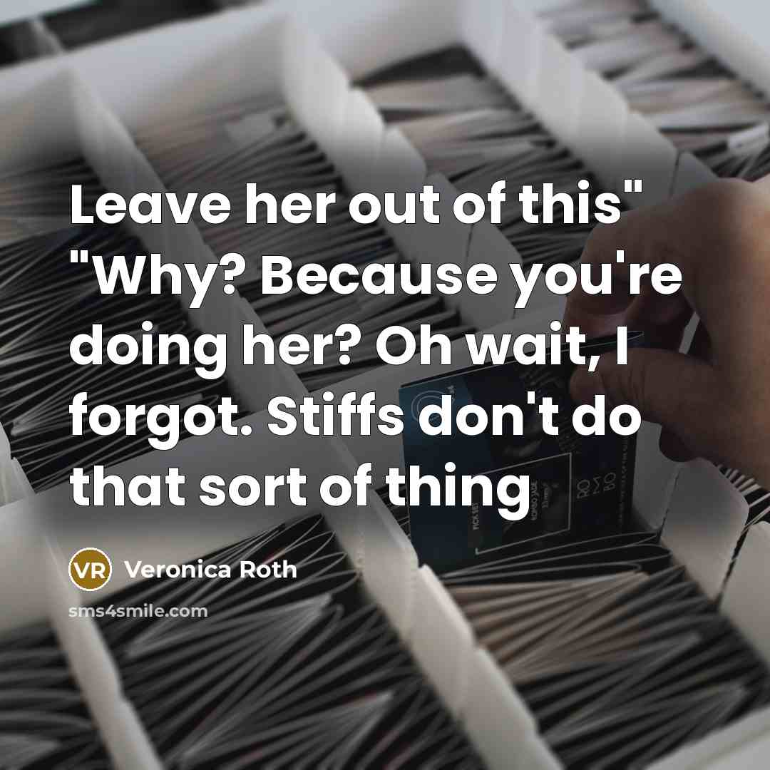“Leave her out of this" "Why? Because you're doing her? Oh wait, I forgot. Stiffs don't do that sort of thing” quote by Veronica Roth