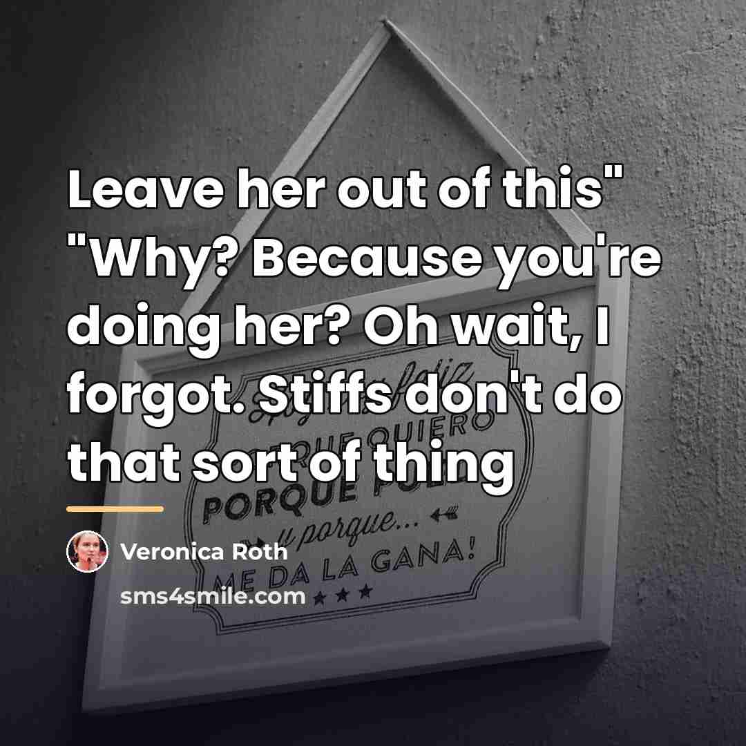 “Leave her out of this" "Why? Because you're doing her?…” quote by Veronica Roth