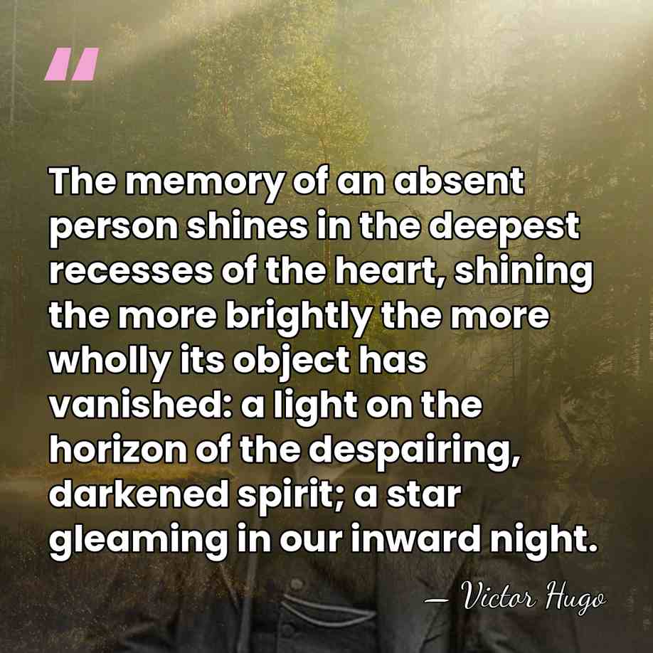 The memory of an absent person shines in the deepest recesses of&hellip; - Victor Hugo