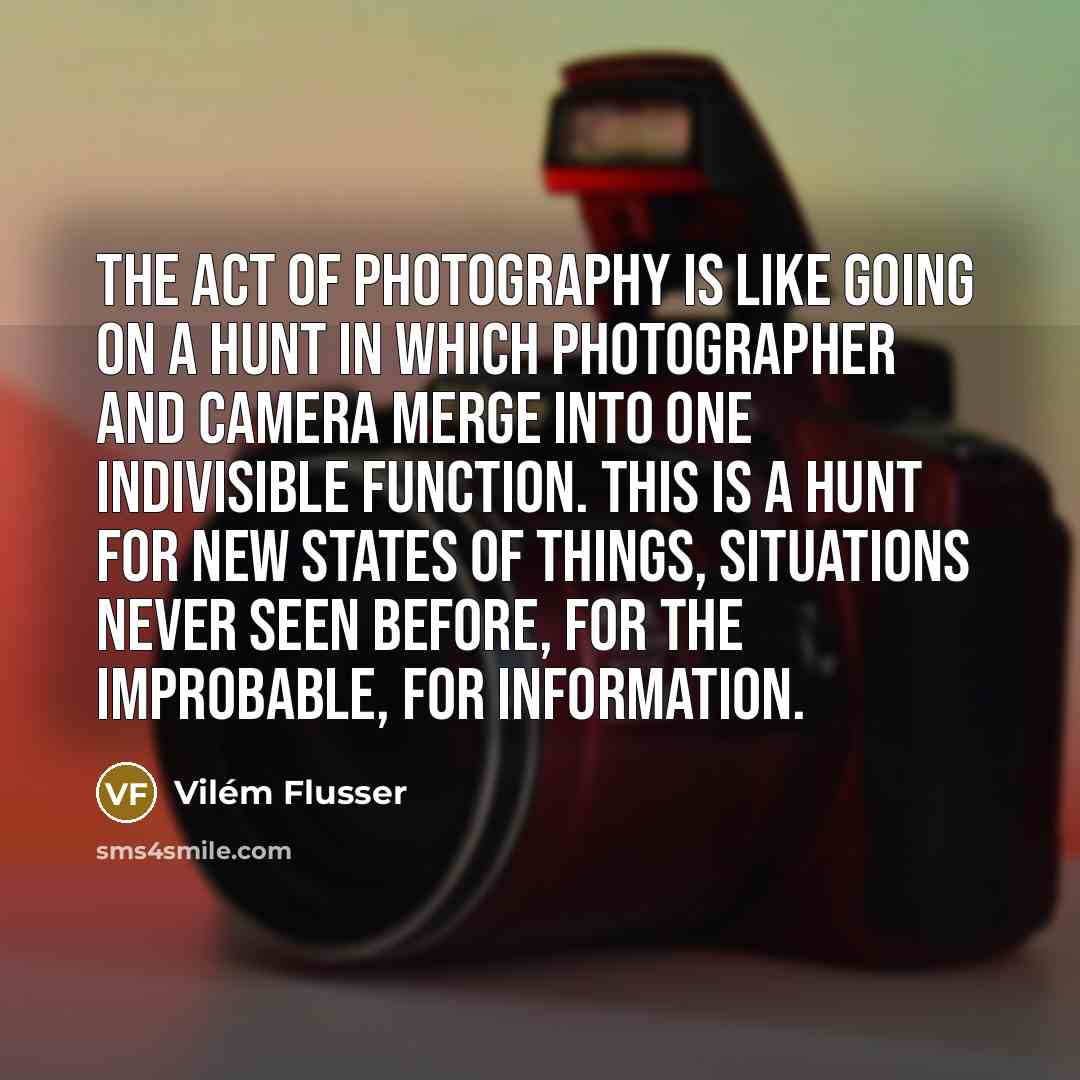 “The act of photography is like going on a hunt…” quote by Vilem Flusser