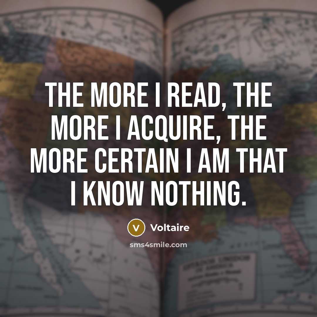 “The more I read, the more I acquire, the more…” quote by Voltaire