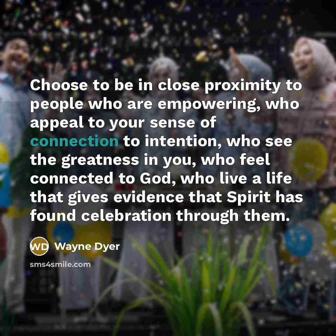 “Choose to be in close proximity to people who are…” quote by Wayne Dyer
