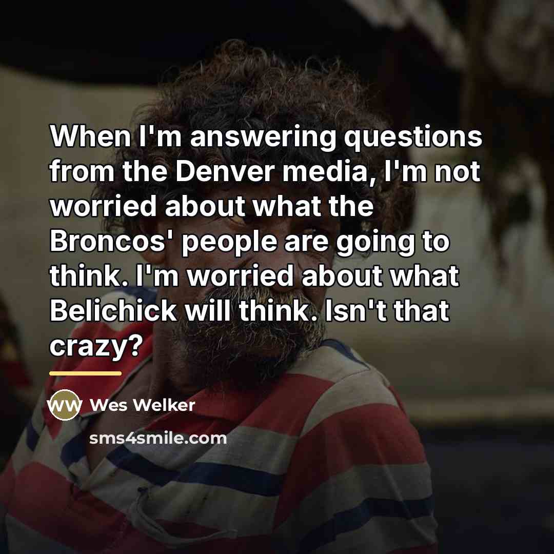 “When I'm answering questions from the Denver media, I'm not…” quote by Wes Welker