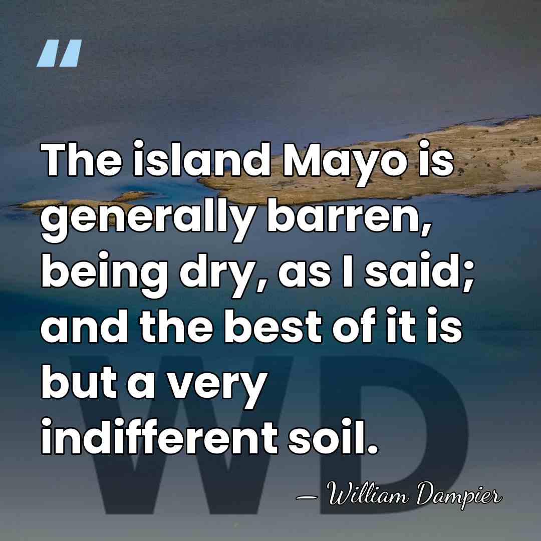 The island Mayo is generally barren, being dry, as I said; and&hellip; - William Dampier