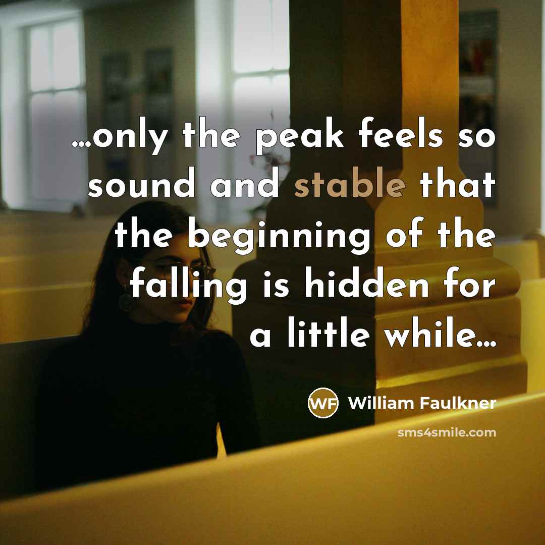 “...only the peak feels so sound and stable that the…” quote by William Faulkner