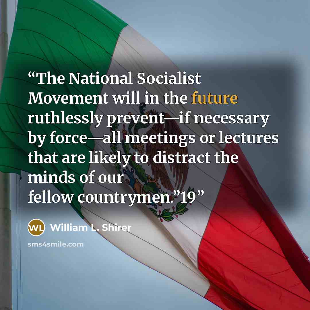 “The National Socialist Movement will in the future ruthlessly prevent—if necessary by force—all meetings or lectures that are likely to distract the minds of our fellow countrymen.”19” quote by William L. Shirer