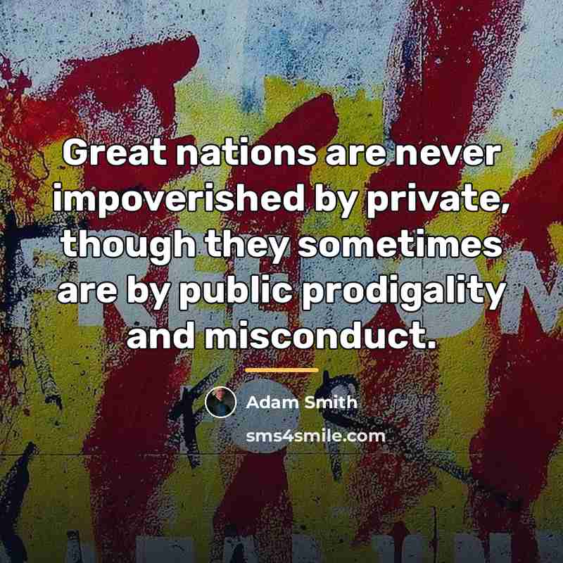 “Great nations are never impoverished by private, though they sometimes…” quote by Adam Smith