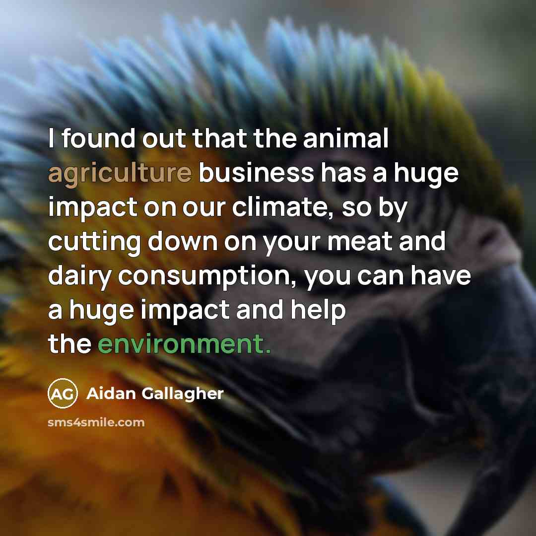 “I found out that the animal agriculture business has a…” quote by Aidan Gallagher
