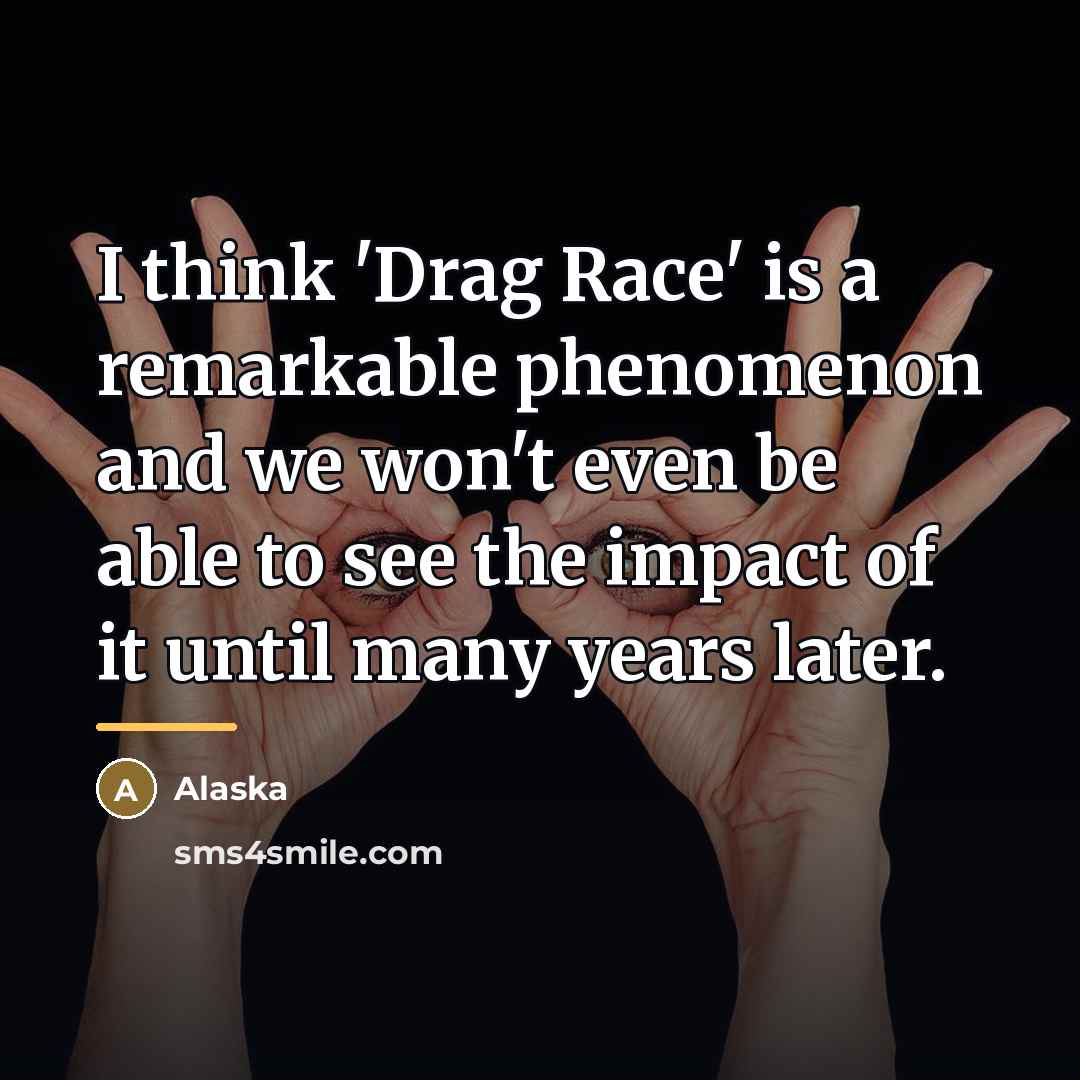 “I think 'Drag Race' is a remarkable phenomenon and we…” quote by Alaska
