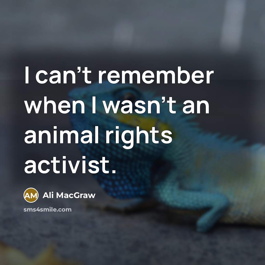“I can't remember when I wasn't an animal rights activist.…” quote by Ali MacGraw