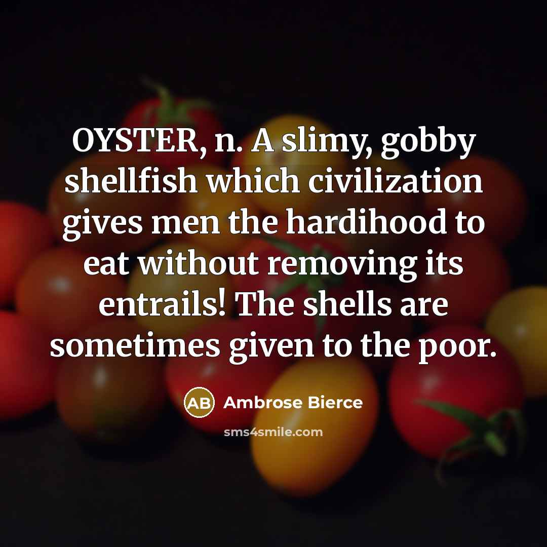 “OYSTER, n. A slimy, gobby shellfish which civilization gives men…” quote by Ambrose Bierce