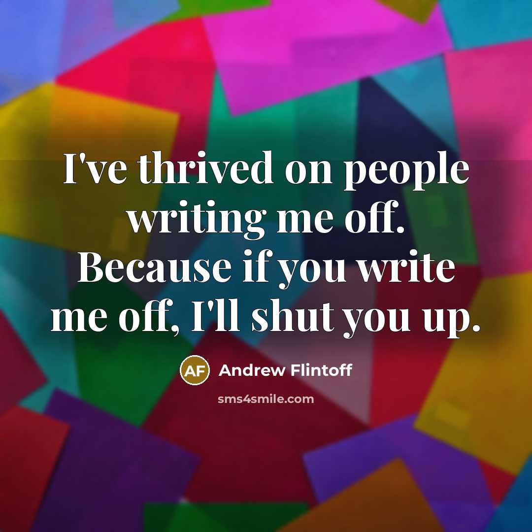 “I've thrived on people writing me off. Because if you…” quote by Andrew Flintoff