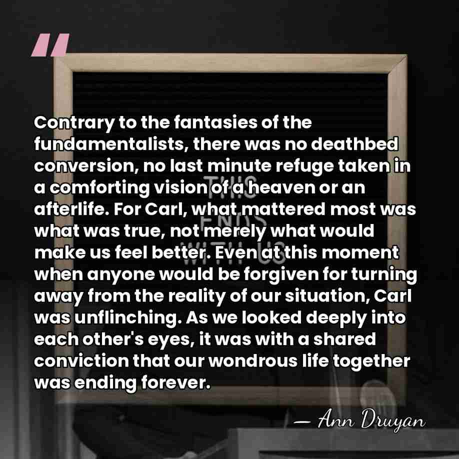 Contrary to the fantasies of the fundamentalists, there was no deathbed conversion,&hellip; - Ann Druyan