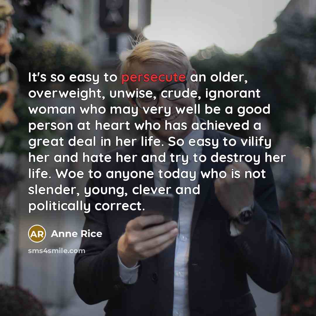 “It's so easy to persecute an older, overweight, unwise, crude,…” quote by Anne Rice