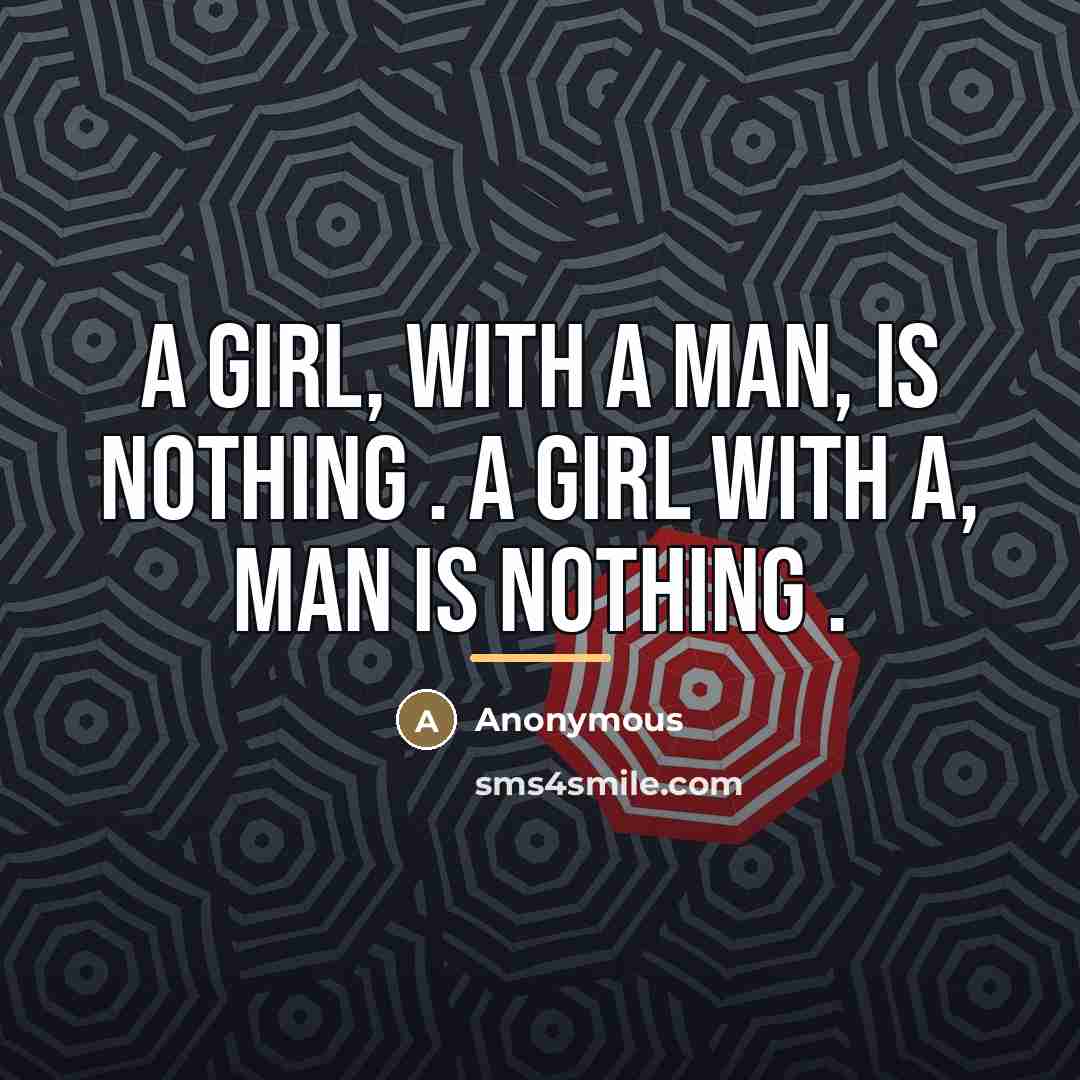 “A girl, with a man, is nothing . A girl…” quote by Anonymous