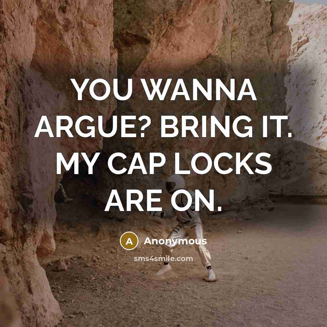 “YOU WANNA ARGUE? BRING IT. MY CAP LOCKS ARE ON.…” quote by Anonymous