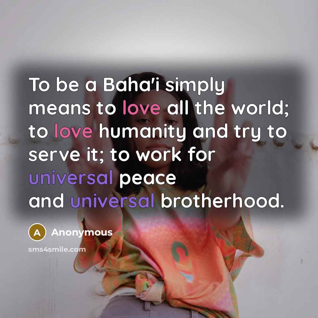 “To be a Baha'i simply means to love all the…” quote by Anonymous