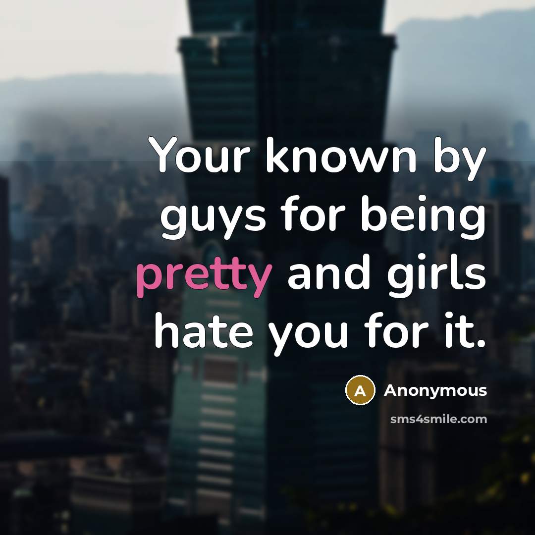 “Your known by guys for being pretty and girls hate…” quote by Anonymous