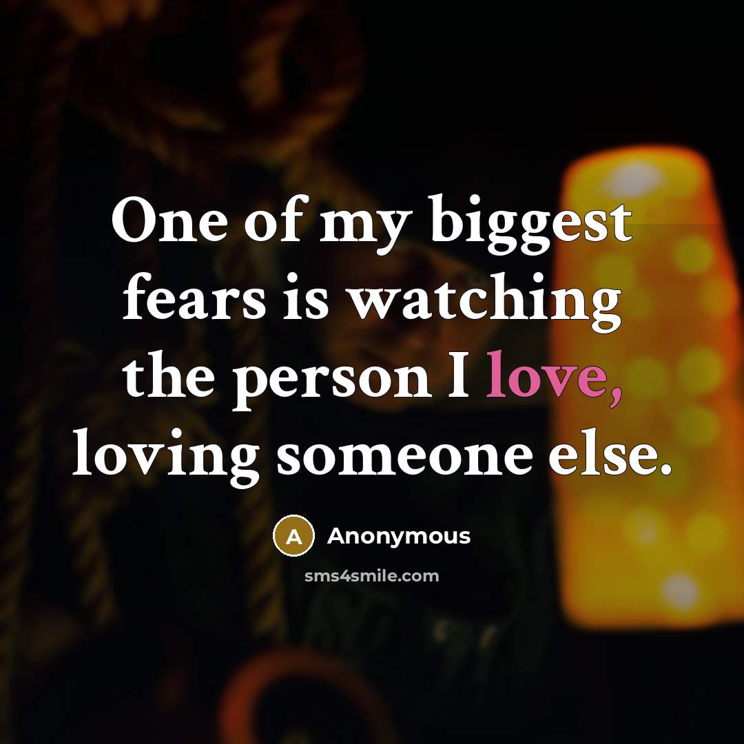 “One of my biggest fears is watching the person I…” quote by Anonymous