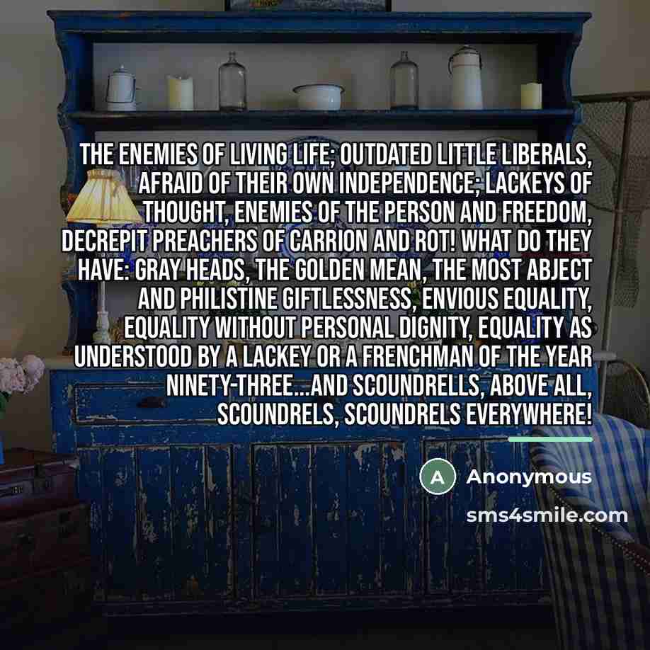 “The enemies of living life; outdated little liberals, afraid of…” quote by Anonymous