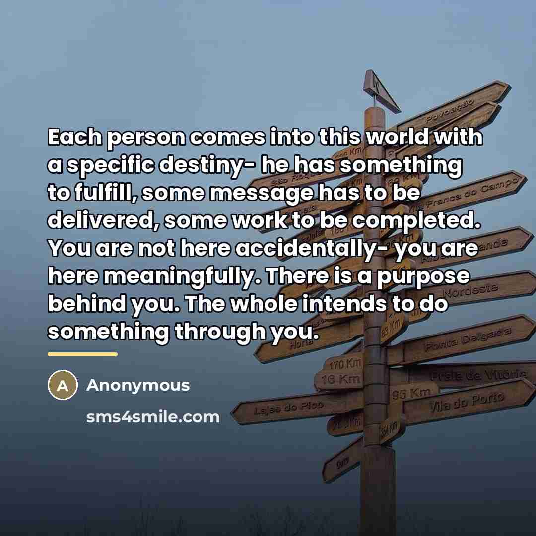 “Each person comes into this world with a specific destiny-…” quote by Anonymous