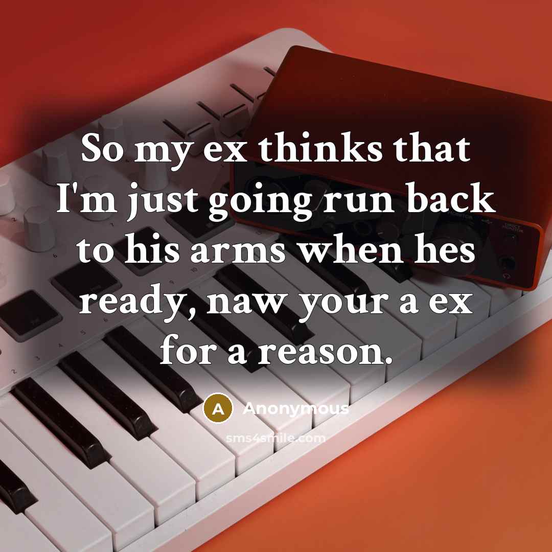 “So my ex thinks that I'm just going run back to his arms when hes ready, naw your a ex for a reason.” quote by Anonymous